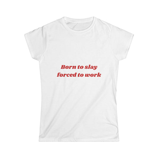 Graphic Tee - 'Born to Slay Forced to Work' Women's Softstyle Tee